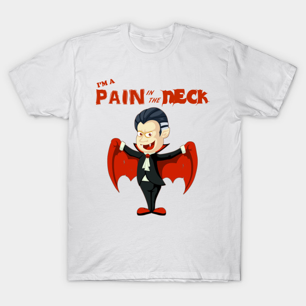 I'M A PAIN IN THE NECK DRACULA HALLOWEEN HUMOROUS NOVELTY TSHIRT WOMEN MEN YOUTHS T-Shirt-TOZ